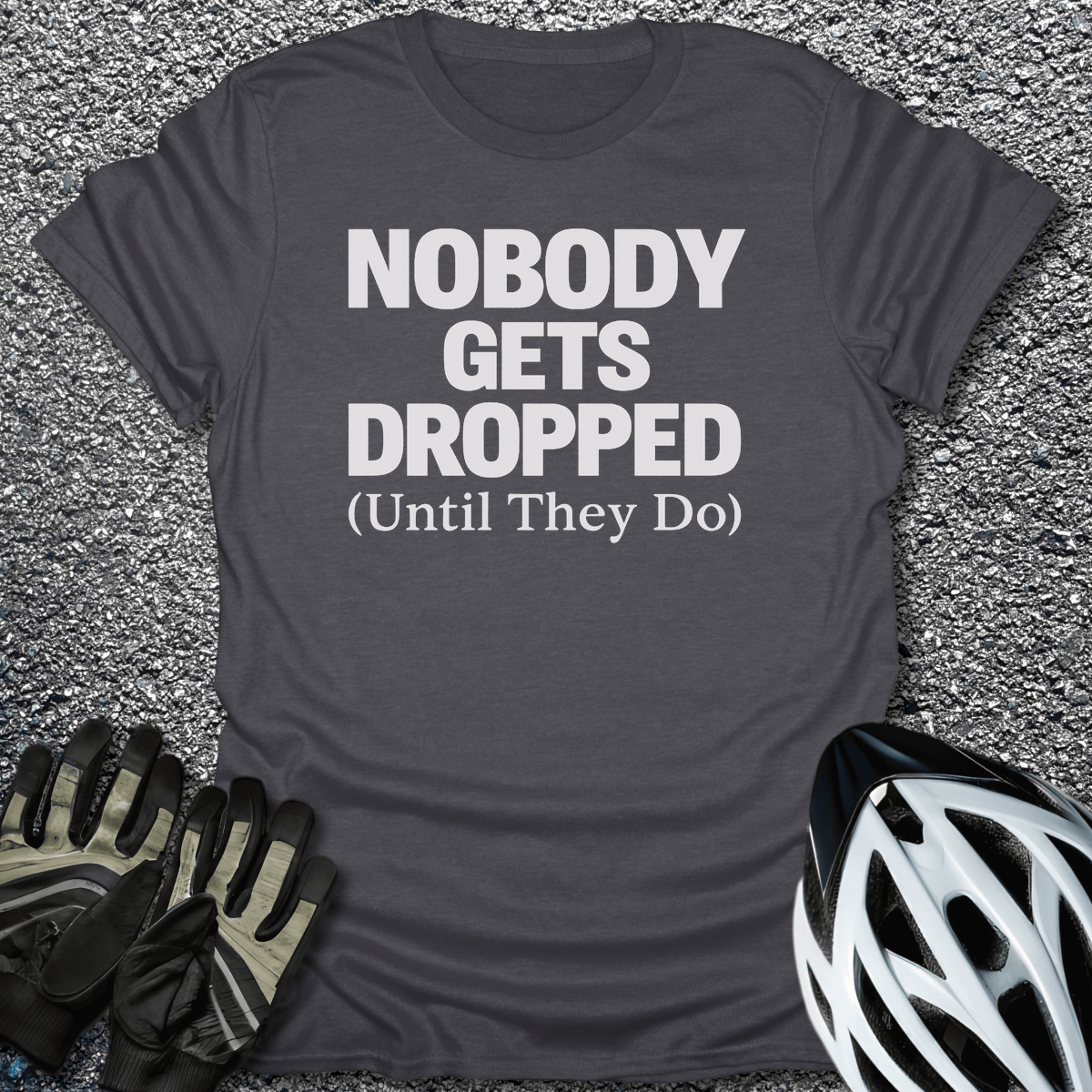 Nobody Gets Dropped T-Shirt in Dark Heather / S from CycleTees